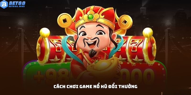 Hướng dẫn cách tham gia chơi game nổ hũ đổi thưởng Hướng dẫn cách tham gia chơi game nổ hũ đổi thưởng
