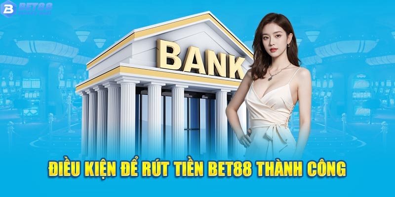 Điều kiện để tiến hành rút tiền Bet88 thành công