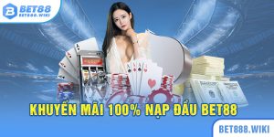 Khuyến mãi 100% nạp đầu Bet88