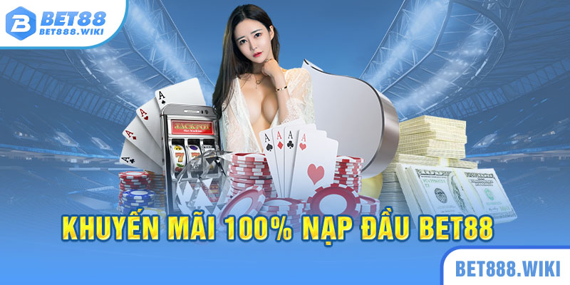 Khuyến mãi 100% nạp đầu Bet88