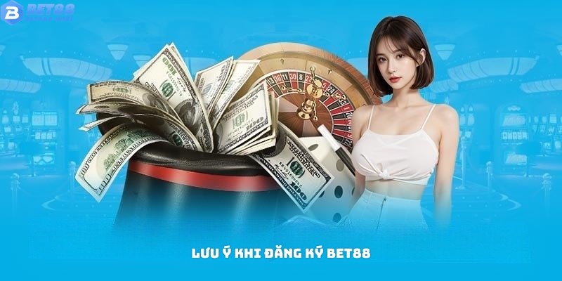 Những lưu ý quan trọng khi đăng ký Bet88