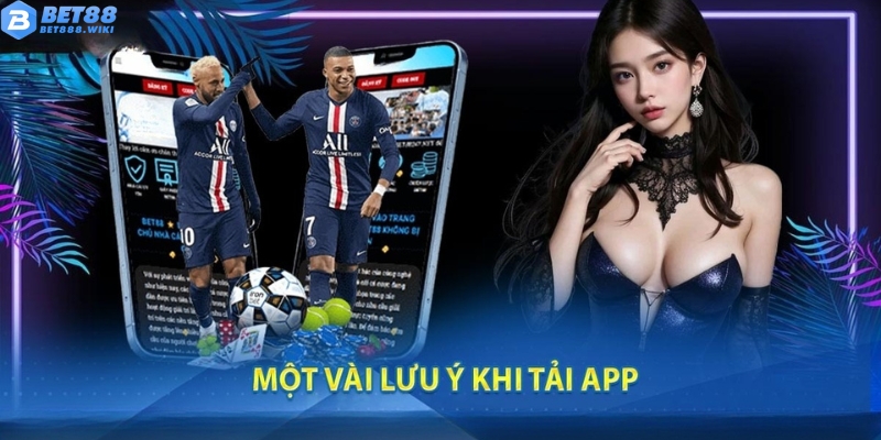 Một số lưu ý khi tải app Bet88 về điện thoại